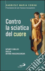 Contro la sciatica del cuore. Spunti biblici sulla divina misericordia. E-book. Formato EPUB ebook