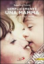 Semplicemente una mamma. Prefazione di Pupi Avati. E-book. Formato EPUB ebook