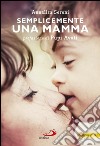 Semplicemente una mamma. Prefazione di Pupi Avati. E-book. Formato EPUB ebook di Annalisa Sereni