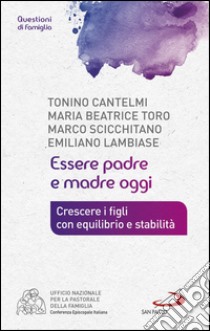 Essere padre e madre oggi. Crescere i figli con equilibrio e stabilità. E-book. Formato EPUB ebook di Tonino Cantelmi