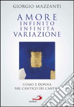 Amore infinito, infinita variazione. Uomo e donna nel Cantico dei Cantici. Una lettura. E-book. Formato EPUB ebook