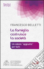 La famiglia costruisce la società. Un valore "aggiunto" per tutti. E-book. Formato EPUB ebook