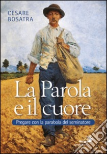 La parola e il cuore. Pregare con la parabola del seminatore. Luca 8, 4-15. 16-18. 19-21. E-book. Formato EPUB ebook di Cesare Bosatra