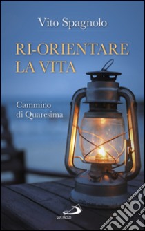 Ri-orientare la vita. Cammino di Quaresima. E-book. Formato EPUB ebook di Vito Spagnolo