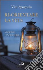 Ri-orientare la vita. Cammino di Quaresima. E-book. Formato EPUB ebook