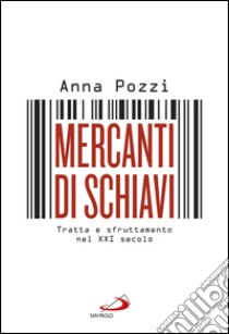 Mercanti di schiavi. Tratta e sfruttamento nel XXI secolo. E-book. Formato EPUB ebook di Anna Pozzi