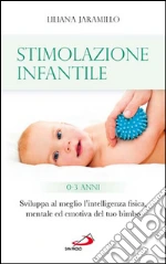 Stimolazione infantile. Sviluppa al meglio l'intelligenza fisica, mentale ed emotiva del tuo bimbo (0 - 3 anni). E-book. Formato EPUB ebook