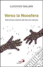 Verso la noosfera. Dall'universo ordinato alla Terra da costruire. E-book. Formato EPUB ebook