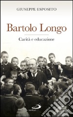 Bartolo Longo. Carità e educazione. E-book. Formato EPUB