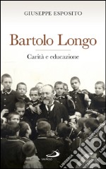 Bartolo Longo. Carità e educazione. E-book. Formato EPUB ebook