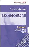 Ossessioni. Liberati dalle idee fisse. E-book. Formato EPUB ebook di Giuseppe Mazza