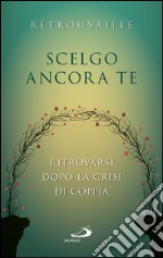 Scelgo ancora te. Ritrovarsi dopo la crisi di coppia. E-book. Formato EPUB ebook