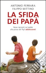 La sfida dei papà. Nove racconti sul padre alla prova dei figli adolescenti. E-book. Formato EPUB ebook