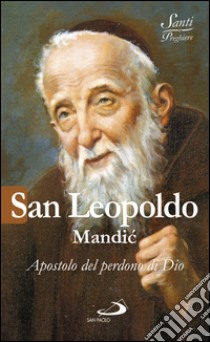 San Leopoldo Mandic. Apostolo del perdono di Dio. E-book. Formato EPUB ebook di Luca Crippa