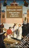 Seppellire i morti - Pregare Dio per i vivi e per i defunti. E-book. Formato EPUB ebook