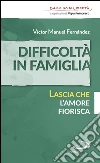 Difficoltà in famiglia. Lascia che l'amore fiorisca. E-book. Formato EPUB ebook di Giuseppe Mazza