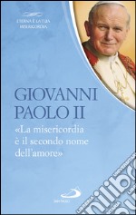 Giovanni Paolo II. «La misericordia è il secondo nome dell'amore». E-book. Formato EPUB ebook