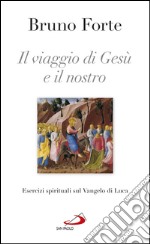 Il viaggio di Gesù e il nostro. Esercizi spirituali sul Vangelo di Luca. E-book. Formato EPUB ebook