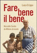 Fare bene il bene. Marcello Candia da Milano al mondo. E-book. Formato EPUB ebook