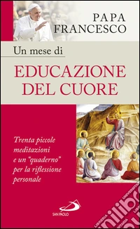 Un mese di educazione del cuore. Trenta piccole meditazioni e un «quaderno» per la riflessione personale. E-book. Formato EPUB ebook