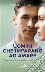 Uomini che imparano ad amare. Percorsi maschili per costruire un matrimonio felice. E-book. Formato EPUB