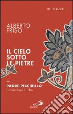 Il cielo sotto le pietre. Padre Piccirillo, l'archeologo di Dio. E-book. Formato EPUB