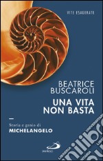 Una vita non basta. Storia e genio di Michelangelo. E-book. Formato EPUB ebook