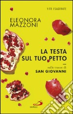 La testa sul tuo petto. Sulle tracce di san Giovanni. E-book. Formato EPUB ebook