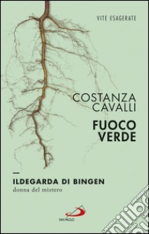 Fuoco verde. Ildegarda di Bingen, donna del mistero. E-book. Formato EPUB ebook di Costanza Cavalli