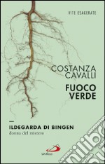 Fuoco verde. Ildegarda di Bingen, donna del mistero. E-book. Formato EPUB ebook