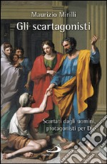 Gli scartagonisti: cartati dagli uomini, protagonisti per Dio. E-book. Formato EPUB ebook