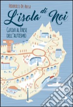 L'isola di noi: Guida al paese dell'autismo. E-book. Formato EPUB ebook