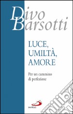 Luce, umiltà, amore: Per un cammino di perfezione. E-book. Formato EPUB ebook