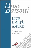 Luce, umiltà, amore: Per un cammino di perfezione. E-book. Formato EPUB ebook di Divo Barsotti