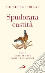 Spudorata castità: Cos'è, come si vive, come ci guarisce. E-book. Formato EPUB ebook