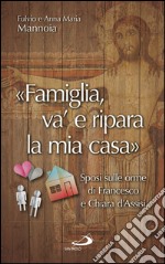 'Famiglia, va' e ripara la mia casa': Sposi sulle orme di Francesco e Chiara d’Assisi. E-book. Formato EPUB