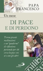 Un mese di pace e di perdono: 30 piccole meditazioni e un “quaderno” di riflessione personale per chi cerca la pace con sé e con gli altri. E-book. Formato EPUB ebook