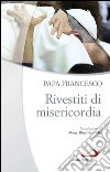 Rivestiti di misericordia: Ai diaconi, sacerdoti, vescovi e alle persone consacrate. E-book. Formato EPUB ebook di Jorge Bergoglio (Papa Francesco)