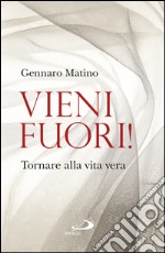 Vieni fuori!: Tornare alla vita vera. E-book. Formato EPUB ebook