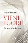 Vieni fuori!: Tornare alla vita vera. E-book. Formato EPUB ebook di Gennaro Matino