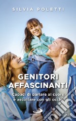 Genitori affascinanti: Capaci di parlare al cuore e ascoltare con gli occhi. E-book. Formato EPUB