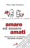 Amare ed essere amati: Fondamenti per un'autentica educazione all'amore. E-book. Formato EPUB ebook