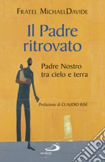 Il padre ritrovato: Padre nostro tra cielo e terra. E-book. Formato EPUB ebook di MichaelDavide Semeraro