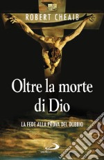 Oltre la morte di Dio: La fede alla prova del dubbio. E-book. Formato EPUB