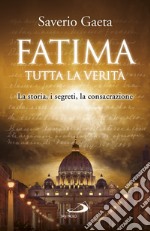 Fatima. Tutta la verità: La storia, i segreti, la consacrazione. E-book. Formato EPUB ebook