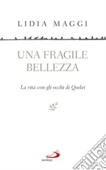 Una fragile bellezza: La vita con gli occhi di Qoelet. E-book. Formato EPUB ebook di Lidia Maggi