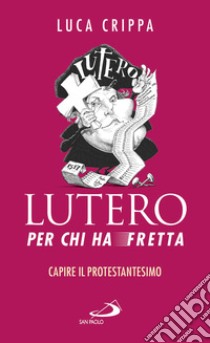 Lutero per chi ha fretta. E-book. Formato EPUB ebook di Luca Crippa