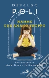 Mamme che amano troppo: Per non crescere piccoli tiranni e figli bamboccioni. E-book. Formato EPUB ebook