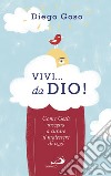 Vivi... da Dio!: Come Gesù insegna a curare il malessere di oggi. E-book. Formato EPUB ebook di Diego Goso