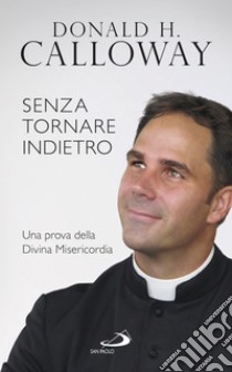 Senza tornare indietro: Una prova della Divina Misericordia. E-book. Formato EPUB ebook di Donald Calloway